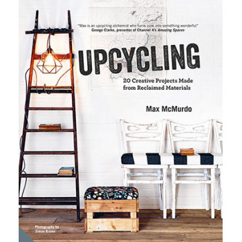 UPCYCLING 20 Creative Projects Made from Reclaimed Materials 