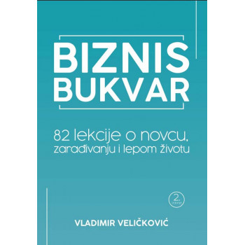 BIZNIS BUKVAR 82 LEKCIJE O NOVCU ZARAĐIVANJU I LEPOM ŽIVOTU drugo izdanje 