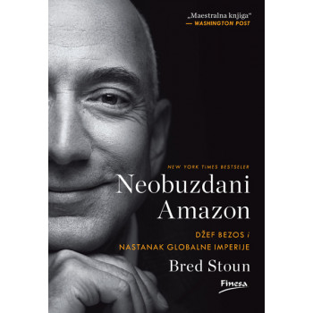 NEOBUZDANI AMAZON : DŽEF BEZOS I NASTANAK GLOBALNE IMPERIJE 