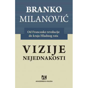 VIZIJE NEJEDNAKOSTI : OD FRANCUSKE REVOLUCIJE DO KRAJA HLADNOG RATA 