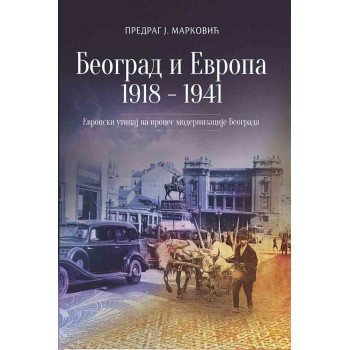 BEOGRAD I EVROPA 1918-1941: EVROPSKI UTICAJI NA PROCES MODERNIZACIJE BEOGRADA 