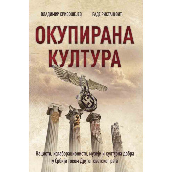 OKUPIRANA KULTURA: NACISTI, KOLABORACIONISTI, MUZEJI I KULTURNA DOBRA U SRBIJI TOKOM DRUGOG SVETSKOG 