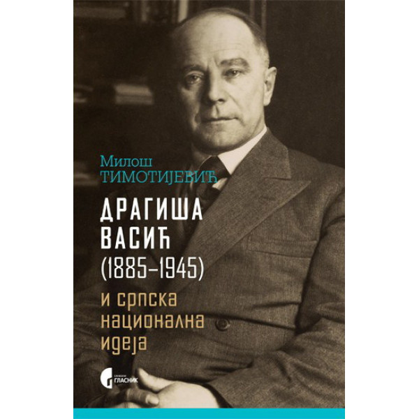 DRAGIŠA VASIĆ 1885 do 1945 i srpska nacionalna ideja 