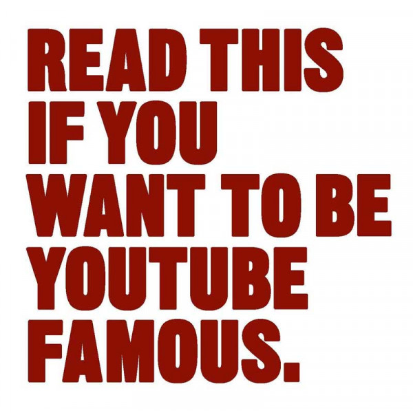 READ THIS IF YOU WANT TO BE YOUTUBE FAMOUS 