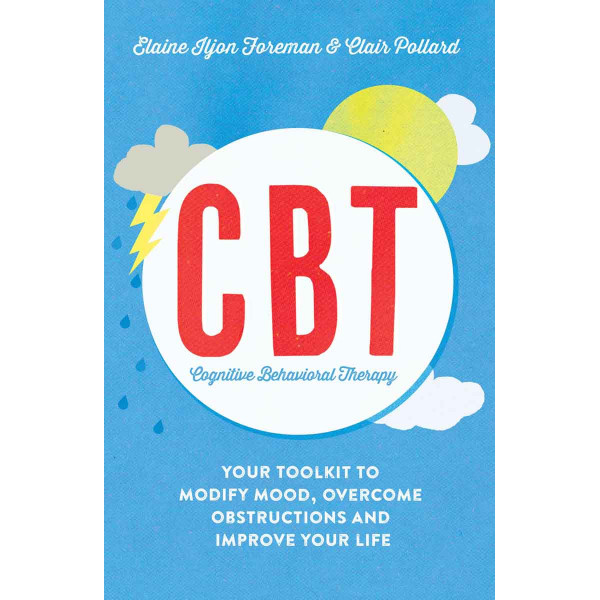 CBT Your Toolkit to Modify Mood, Overcome Obstructions and Improve Your Life 