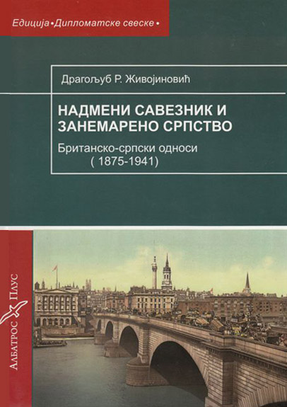 NADMENI SAVEZNIK I ZANEMARENO SRPSTVO britansko srpski odnosi 1875-1941 