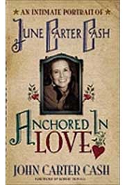 ANCHORED IN LOVE An Intimate Portrait of June Carter Cash 