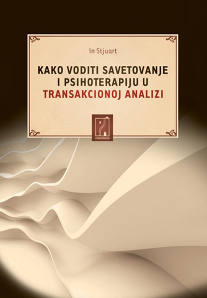 KAKO VODITI SAVETOVANJE I PSIHOTERAPIJU U TRANSAKCIONOJ ANALIZI