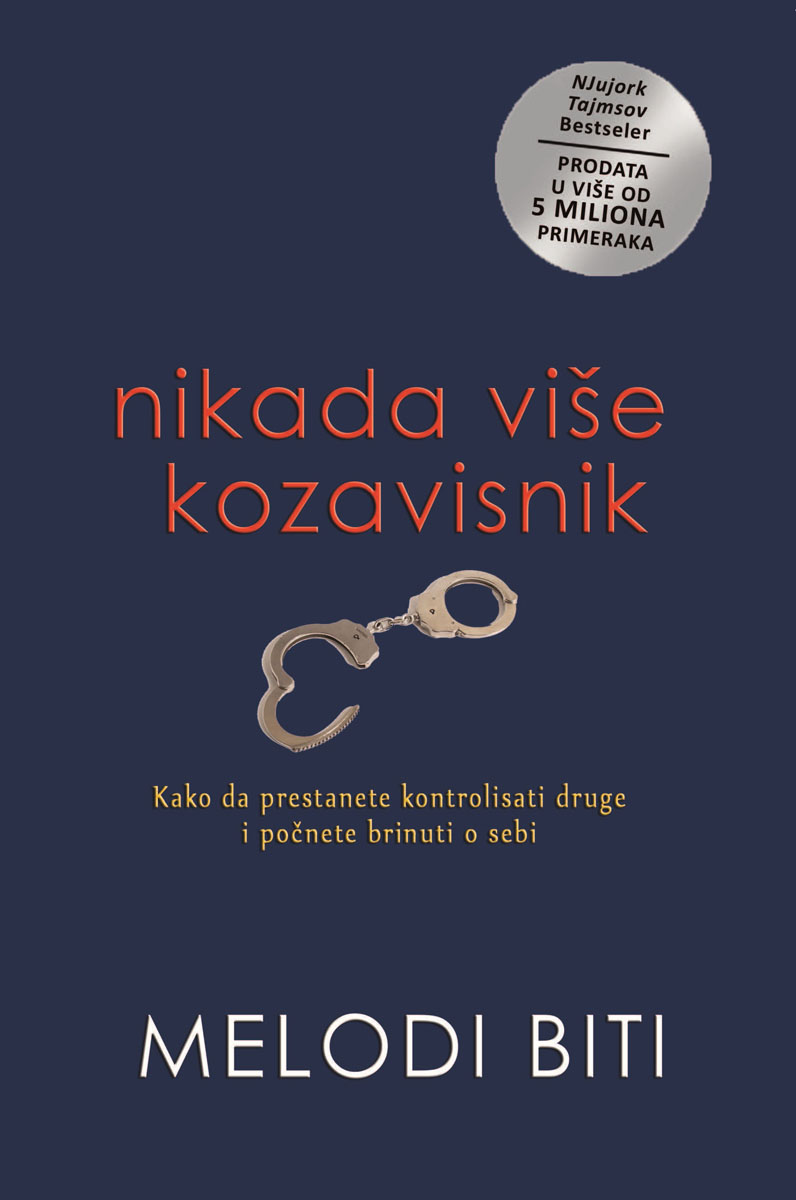 NIKADA VIŠE KOZAVISNIK Kako da prestanete kontrolisati druge i počnete brinuti o sebi 