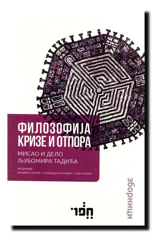 FILOZOFIJA KRIZE I OTPORA : MISAO I DELO LJUBOMIRA TADIĆA 