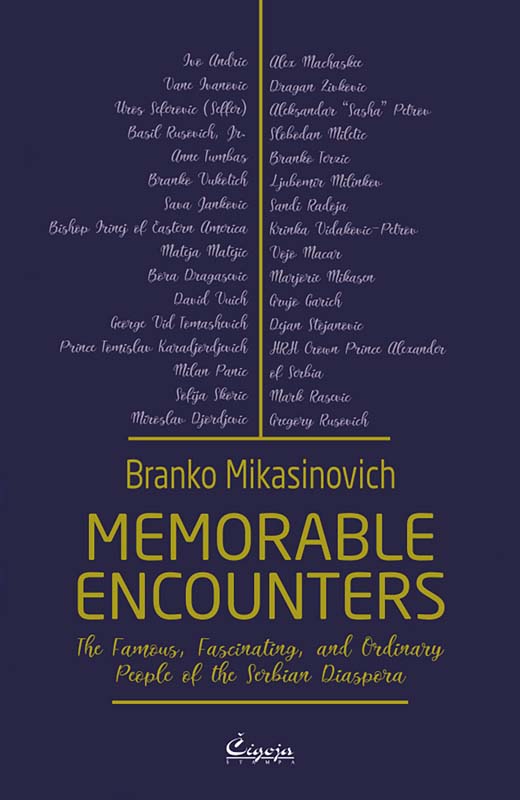 MEMORABLE ENCOUNTERS : THE FAMOUS, FASCINATING, AND ORDINARY PEOPLE OF THE SERBIAN DIASPORA 