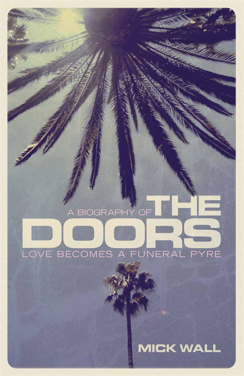 LOVE BECOMES A FUNERAL PYRE A Biography of The Doors 