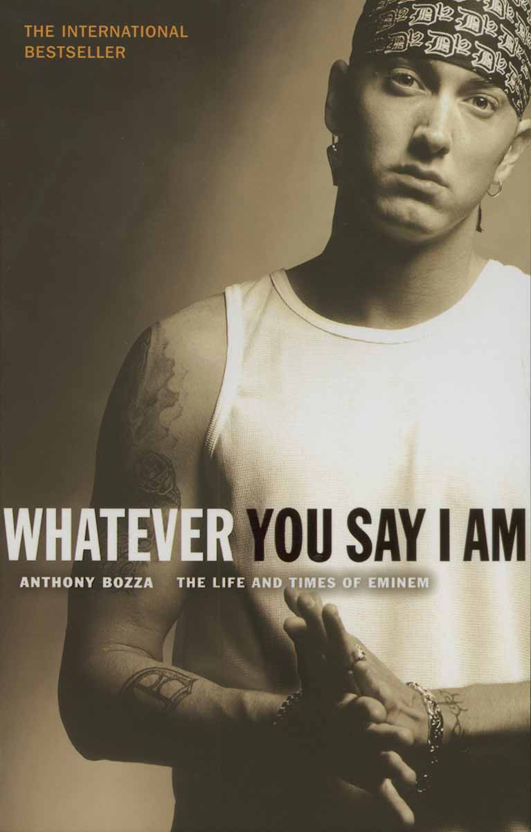 WHATEVER YOU SAY I AM The Life And Times Of Eminem 