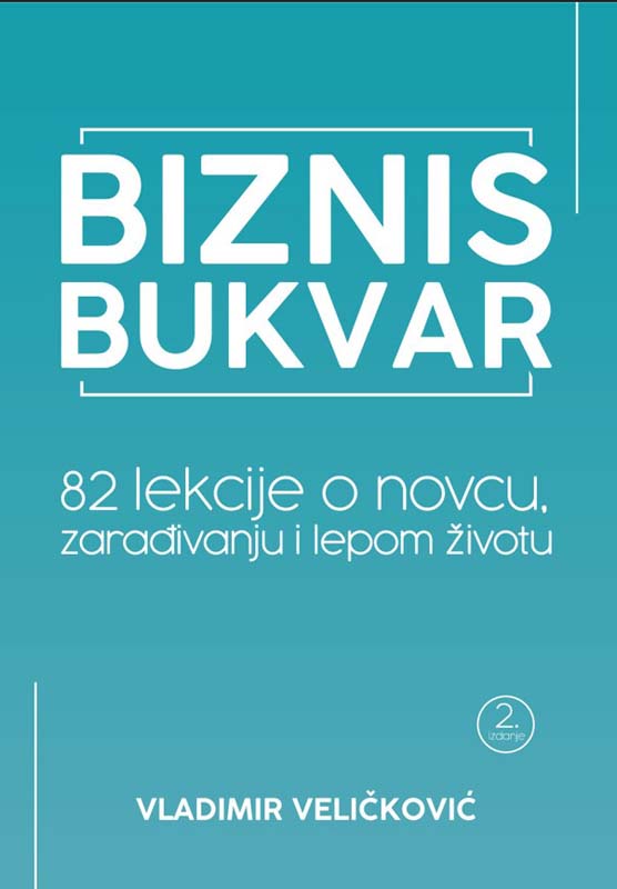 BIZNIS BUKVAR 82 LEKCIJE O NOVCU ZARAĐIVANJU I LEPOM ŽIVOTU drugo izdanje 