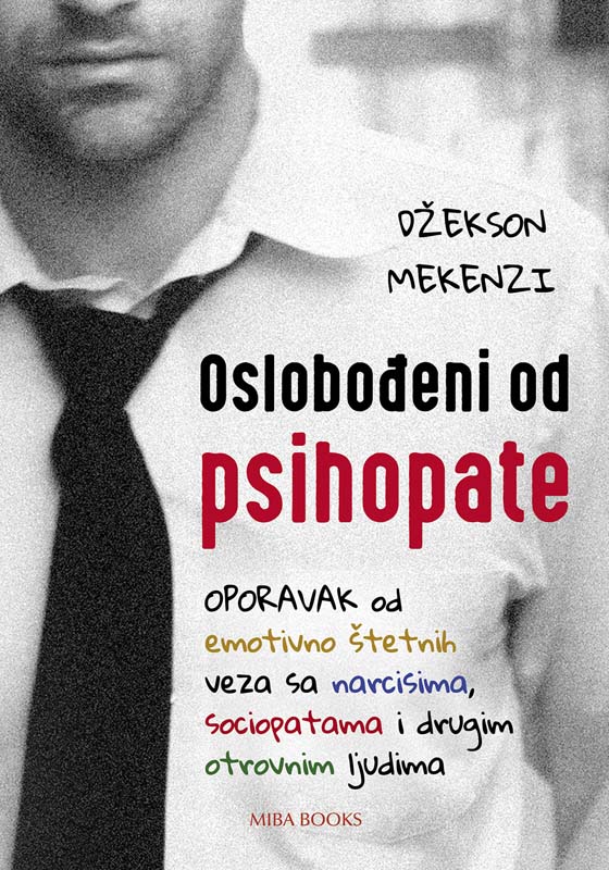 OSLOBOĐENI OD PSIHOPATE OPORAVAK OD EMOTIVNO ŠTETNIH VEZA 