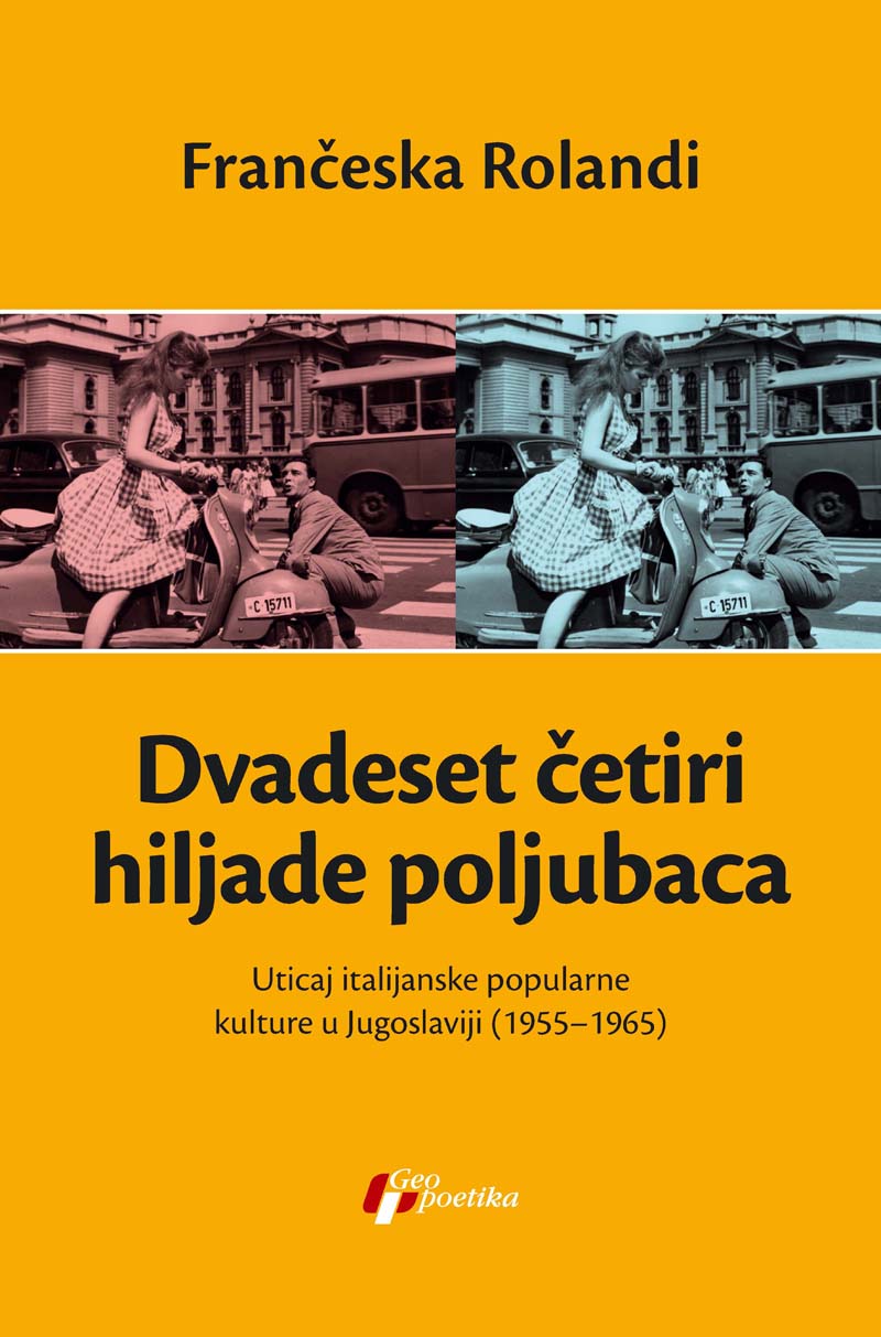 DVADESET ČETIRI HILJADE POLJUBACA - UTICAJ ITALIJANSKE POPULARNE KULTURE U JUGOSLAVIJI 1955-1965 