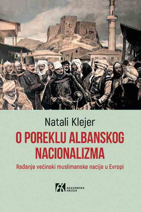 O POREKLU ALBANSKOG NACIONALIZMA - RAĐANJE VEĆINSKI MUSLIMANSKE NACIJE U EVROPI 