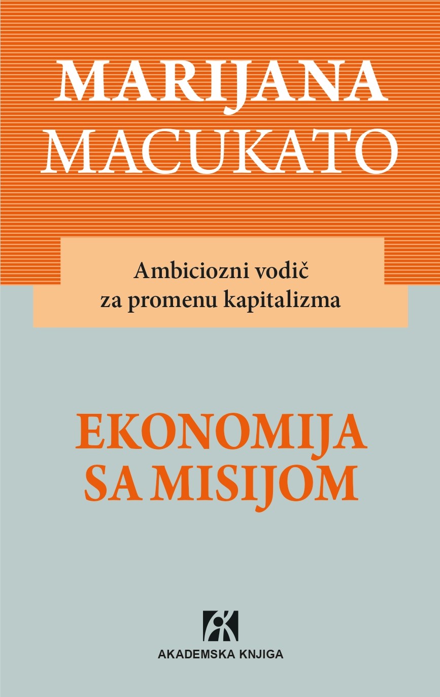 EKONOMIJA SA MISIJOM  - AMBICIOZNI VODIČ ZA PROMENU KAPITALIZMA 