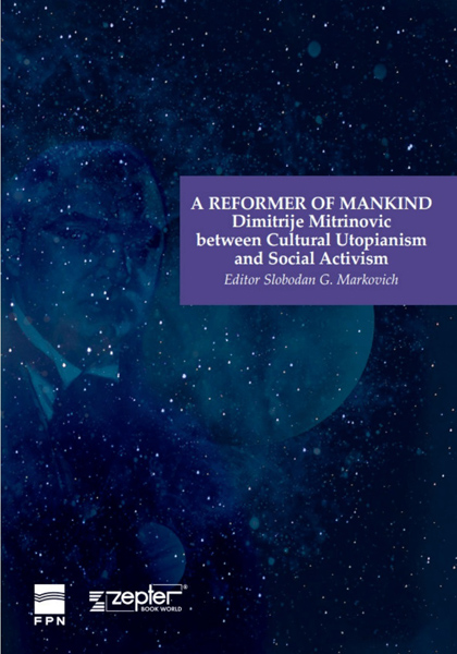 A REFORMER OF MANKIND DIMITRIJE MITRINOVIĆ BETWEEN CULTURAL UTOPIANISM AND SOCIAL ACTIVISM 