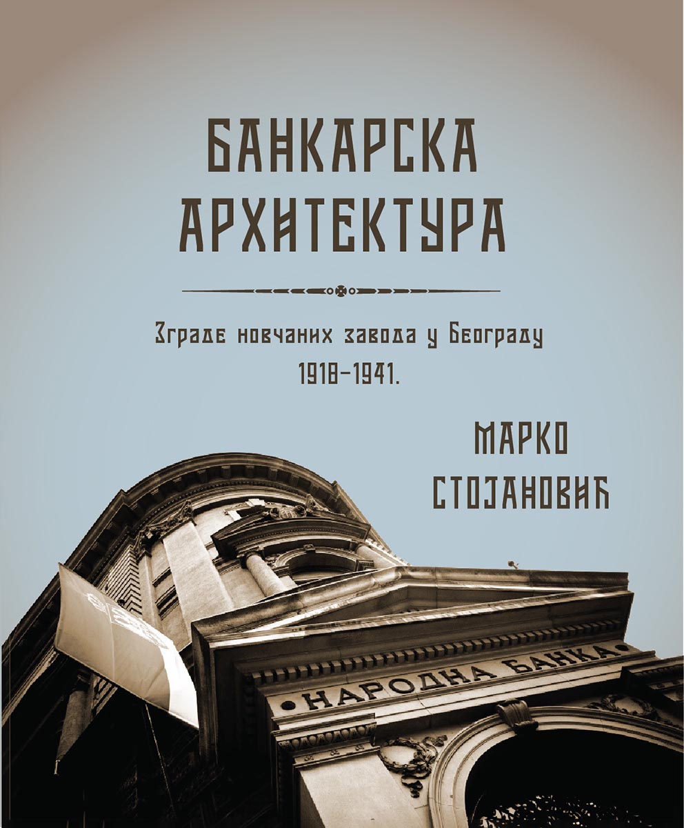 BANKARSKA ARHITEKTURA Zgrade novčanih zavoda u Beogradu 1918-1941 