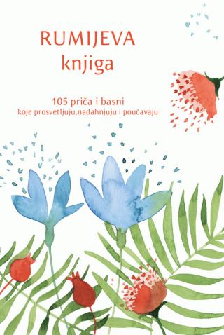 RUMIJEVA KNJIGA: 105 PRIČA I BASNI KOJE PROSVETLJUJU,<br />
NADAHNJUJU I POUČAVAJU 