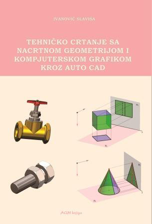 TEHNIČKO CRTANJE SA NACRTNOM GEOMETRIJOM I KOMPJUTRSKOM GRAFIKOM KROZ AUTO CAD 