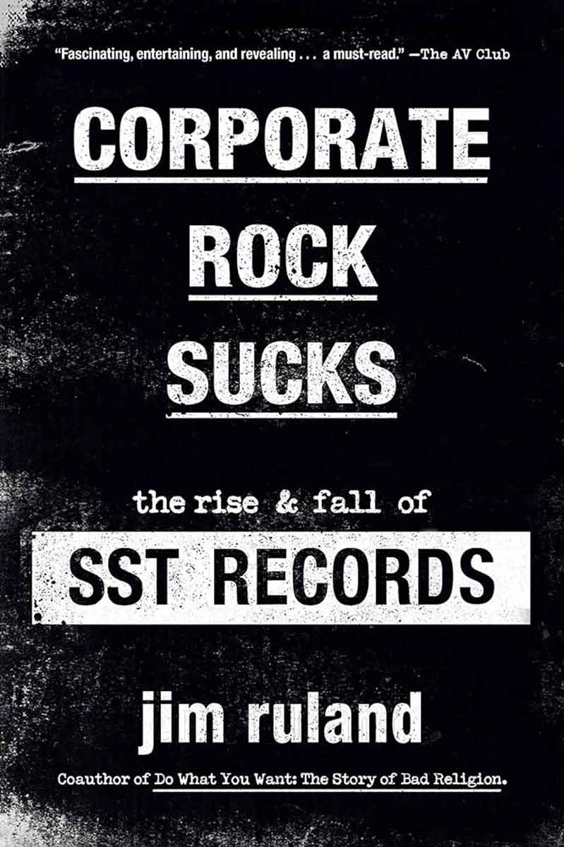 CORPORATE ROCK SUCKS The Rise and Fall of SST Records 