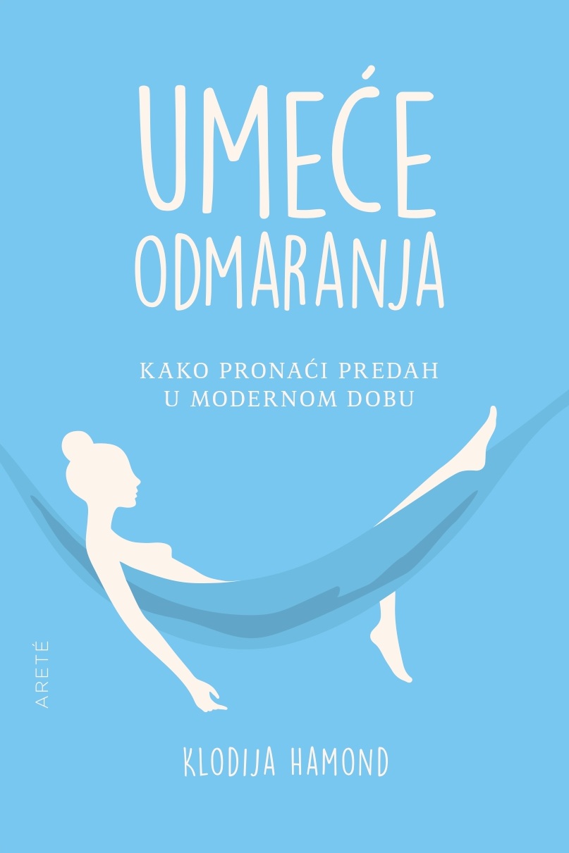 UMEĆE ODMARANJA: KAKO PRONAĆI PREDAH U MODERNOM DOBU 