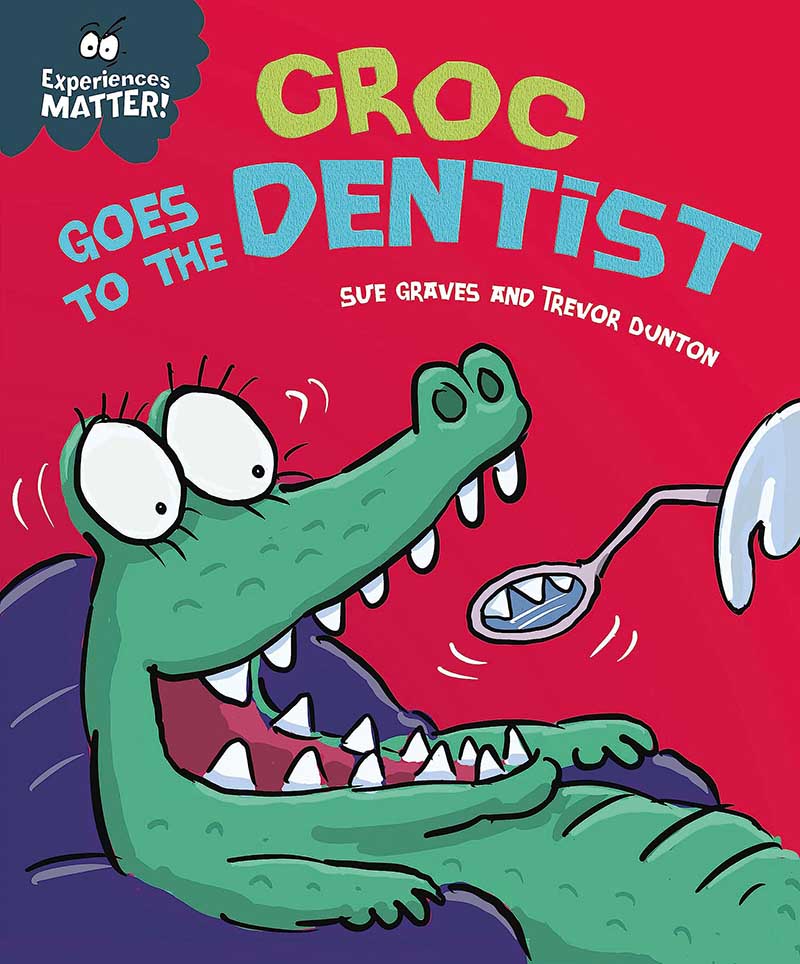 EXPERIENCES MATTER CROC GOES TO THE DENTIST 