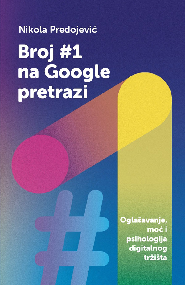 BROJ#1 NA GOOGLE PRETRAZI -OGLAŠAVANJE, MOĆ I PSIHOLOGIJA DIGITALNOG TRŽIŠTA 