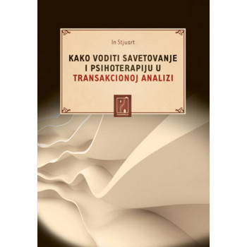 KAKO VODITI SAVETOVANJE I PSIHOTERAPIJU U TRANSAKCIONOJ ANALIZI 