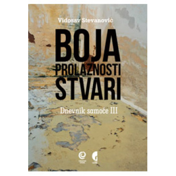 BOJA PROLAZNOSTI STVARI Dnevnik samoće III 2007 do 2012 