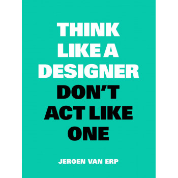 THINK LIKE A DESIGNER, DON’T ACT LIKE ONE 