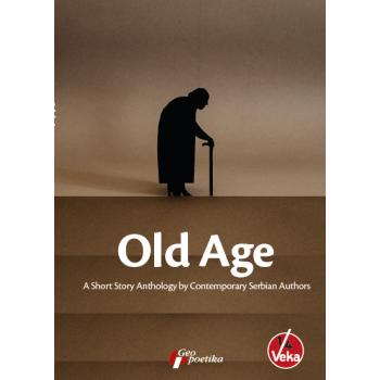 OLD AGE A Short Story Anthology by Contemporary Serbian Authors 