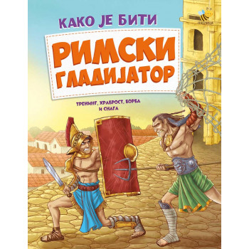 Kako je biti RIMSKI GLADIJATOR 