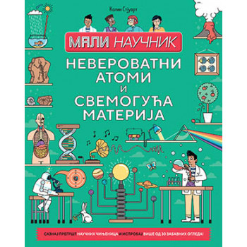 Mali naučnik : NEVEROVATNI ATOMI I SVEMOGUĆA MATERIJA 