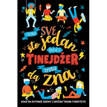 SVE ŠTO JEDAN  ( BUDUĆI) TINEJDŽER TREBA DA ZNA 