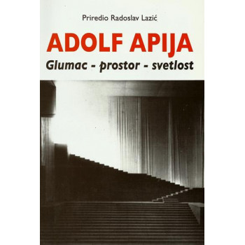 ADOLF APIJA: GLUMAC - PROSTOR - SVETLOST 