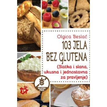 103 JELA BEZ GLUTENA (Slatka i slana, ukusna i jednostavna za pravljenje) 