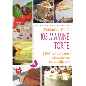 103 MAMINE TORTE Slatke i ukusne, jednostavne za pravljenje 