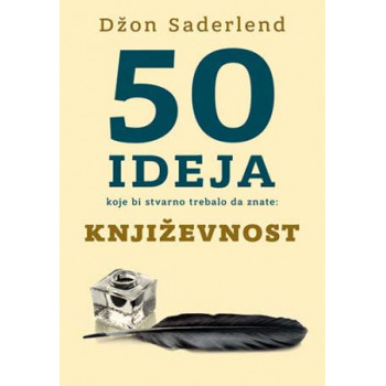 50 IDEJA KOJE BI STVARNO TREBALO DA ZNATE: KNJIŽEVNOST 