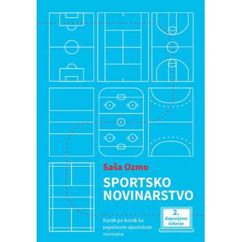 SPORTSKO NOVINARSTVO (KORAK PO KORAK KA USPEŠNOM SPORTSKOM NOVINARU) 2. DOPUNJENO IZDANJE 