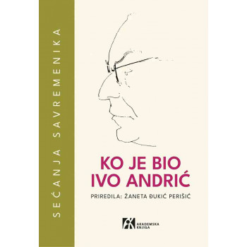 KO JE BIO IVO ANDRIĆ SEĆANJA SAVREMENIKA 