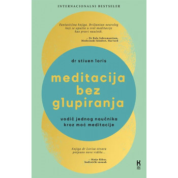 MEDITACIJA BEZ GLUPIRANJA: VODIČ JEDNOG NAUČNIKA KROZ MOĆ MEDITACIJE 