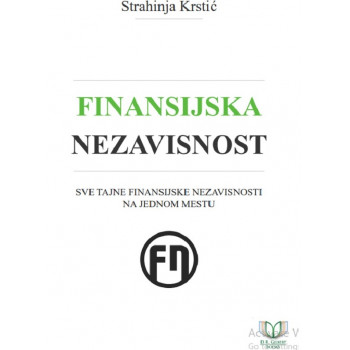 FINANSIJSKA NEZAVISNOST: SVE TAJNE FINANSIJSKE NEZAVISNOSTI NA JEDNOM MESTU 