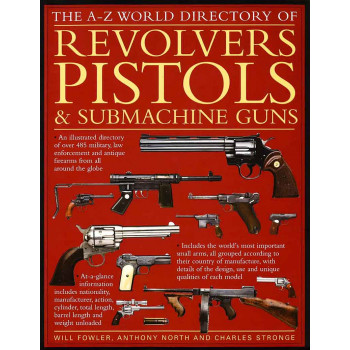 THE ILLUSTRATED HISTORY OF REVOLVERS, PISTOLS AND SUBMACHINE GUNS 