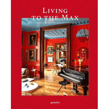 LIVING TO THE MAX Opulent Homes and Maximalist Interiors 