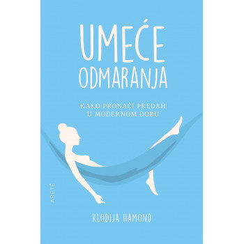 UMEĆE ODMARANJA: KAKO PRONAĆI PREDAH U MODERNOM DOBU 