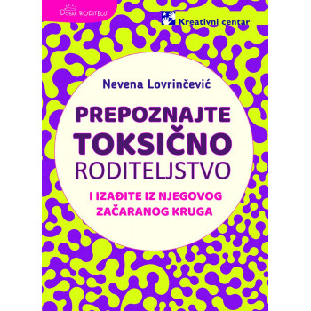 PREPOZNAJTE TOKSIČNO RODITELJSTVO I IZAĐITE IZ NJEGOVOG ZAČARANOG KRUGA 