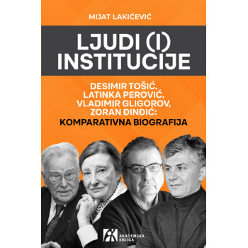 LJUDI (I) INSTITUCIJE. Desimir Tošić, Latinka Perović, Vladimir Gligorov, Zoran Đinđić 